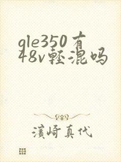 gle350有48v轻混吗