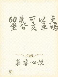 60岁可以免费坐公交车吗