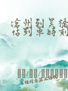 沧州到吴桥火车站列车时刻表 沧州到吴桥火车站列车时刻表