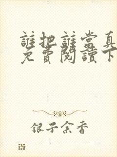 谁把谁当真漫画免费阅读下拉式六漫画