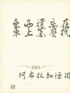 东西遗忘在公交车上怎么找回