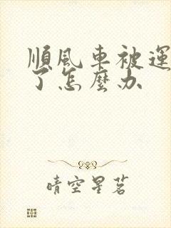 顺风车被运管抓了怎么办