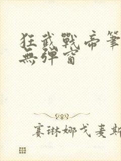 狂武战帝笔趣阁无弹窗