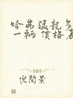 哈弗猛龙多少钱一辆 价格表