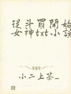 从斗罗开始俘获女神txt小说下载 从斗罗开始俘获女神txt小说下载