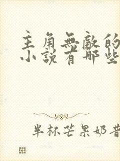 主角无敌的玄幻小说有哪些
