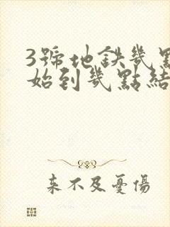 3号地铁几点开始到几点结束