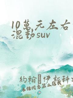 10万元左右的混动suv 10万元左右的混动suv