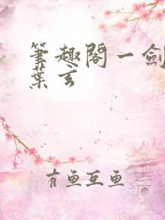 笔趣阁一剑独尊叶玄 笔趣阁一剑独尊叶玄