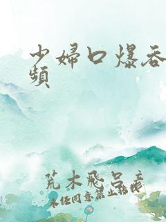 少妇口爆吞精视频