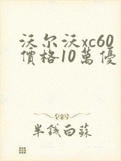 沃尔沃xc60价格10万优惠