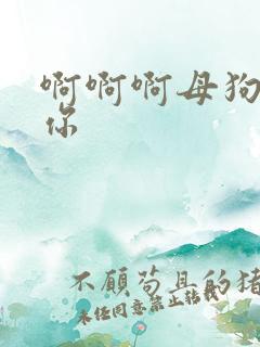 啊啊啊母狗操死你