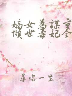 嫡女为谋重生之倾世毒妃全文免费阅读