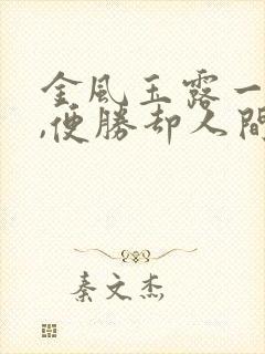 金风玉露一相逢,便胜却人间无数 的意思
