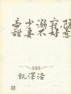 帝少溺宠,隐婚甜妻不好惹