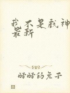 我不是戏神小说最新