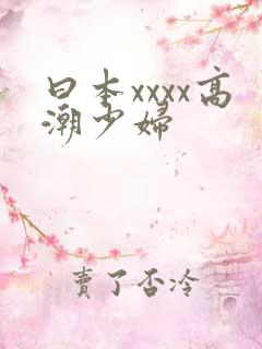 曰本xxxx高潮少妇