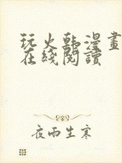玩火韩漫画全集在线阅读