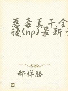 恶毒真千金重生后(np)最新章节列表