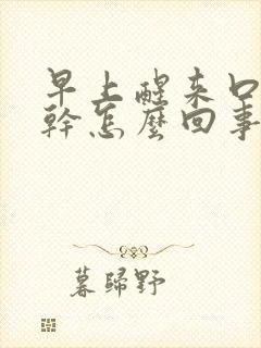 早上醒来口干眼干怎么回事 早上醒来口干眼干怎么回事