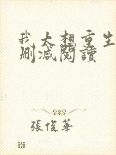 我太想重生了无删减阅读 我太想重生了无删减阅读