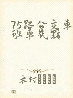 75路公交车末班车几点