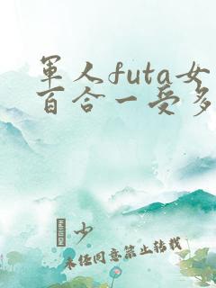 军人futa女百合一受多攻