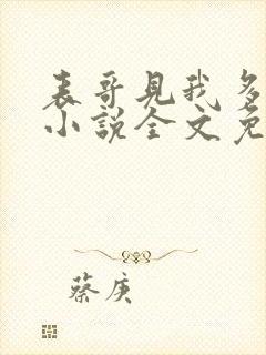 表哥见我多妩媚小说全文免费阅读