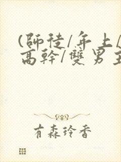 (师徒/年上/高干/双男主)h