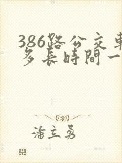 386路公交车多长时间一趟