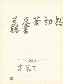 叶辰萧初然有声听书