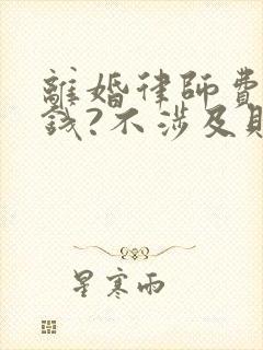 离婚律师费多少钱?不涉及财产