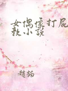 女偶像打屁股调教小说