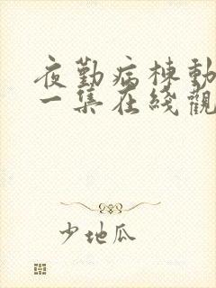 夜勤病栋动漫第一集在线观看免费