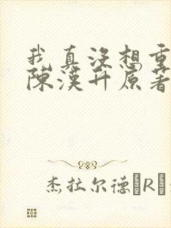 我真没想重生啊陈汉升原著