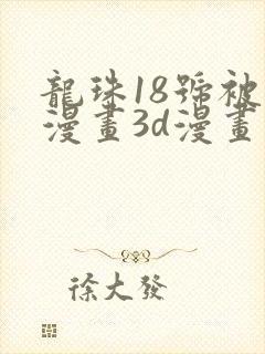 龙珠18号被爆漫画3d漫画