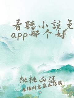 看听小说免费的app哪个好 看听小说免费的app哪个好