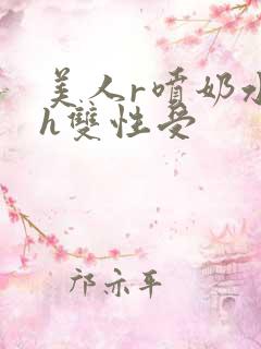 美人r喷奶水了h双性受 美人r喷奶水了h双性受