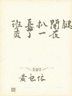 班长扒开腿让我爽了一夜