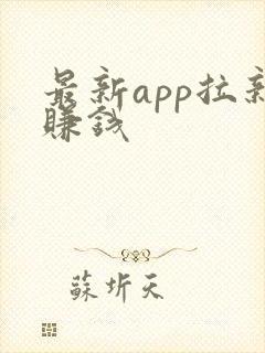最新app拉新赚钱