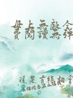 母上无敌全文免费阅读无弹窗笔趣阁