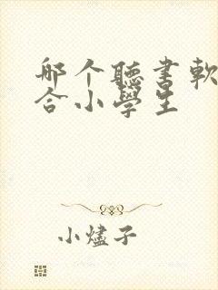 哪个听书软件适合小学生 哪个听书软件适合小学生