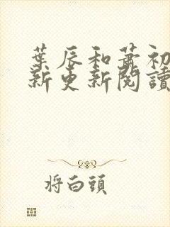 叶辰和萧初然最新更新阅读