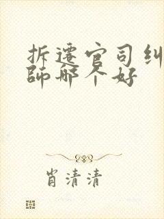拆迁官司纠纷律师哪个好 拆迁官司纠纷律师哪个好