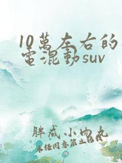 10万左右的插电混动suv