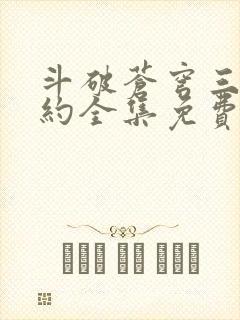 斗破苍穹三年之约全集免费完整版