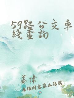 59路公交车路线查询 59路公交车路线查询