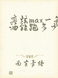 奕炫max一箱油能跑多少公里