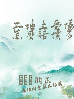 工地上受伤骨折怎么赔偿多少钱