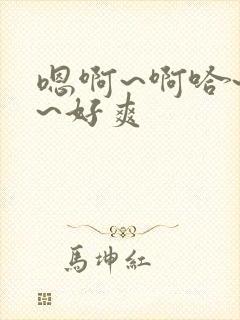 嗯啊~啊哈~啊~好爽 嗯啊~啊哈~啊~好爽